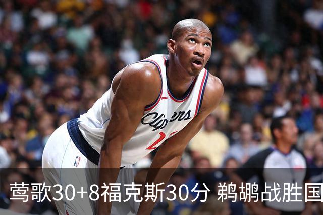 莺歌30+8福克斯30分 鹈鹕战胜国王晋级半决赛